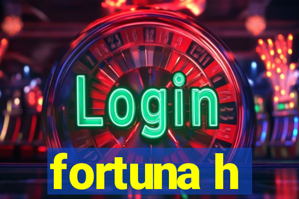 fortuna h