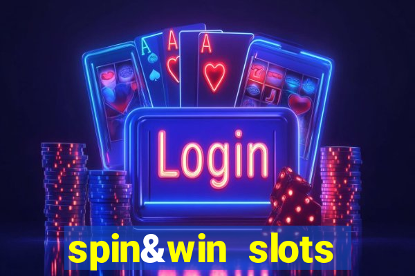 spin&win slots casino games