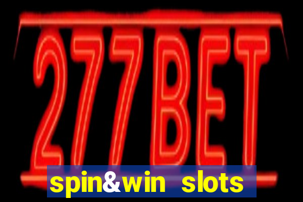 spin&win slots casino games