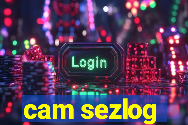 cam sezlog