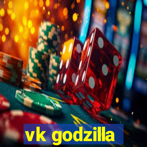 vk godzilla