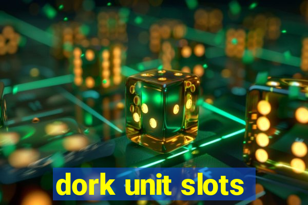 dork unit slots