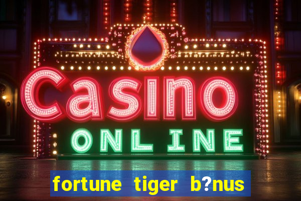 fortune tiger b?nus sem depósito