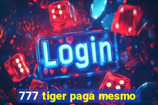 777 tiger paga mesmo