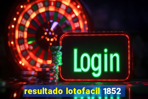 resultado lotofacil 1852