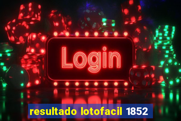 resultado lotofacil 1852