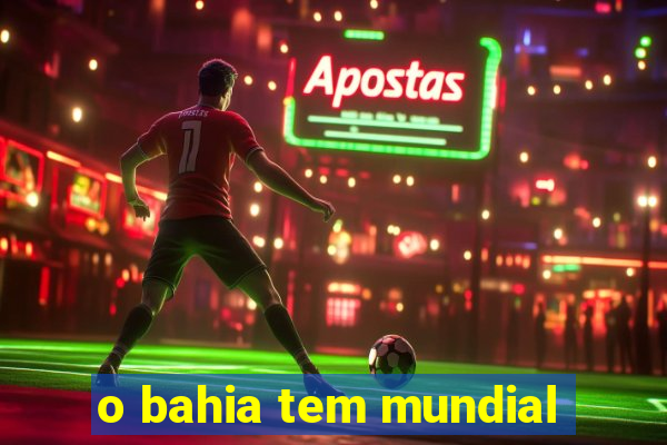 o bahia tem mundial