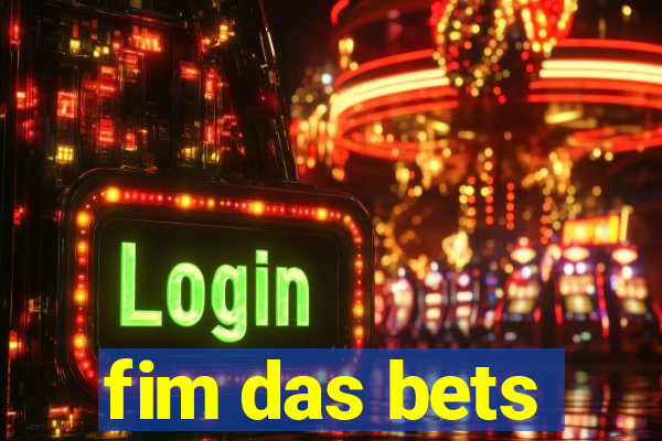 fim das bets