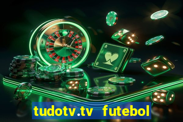 tudotv.tv futebol ao vivo