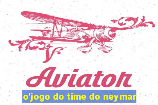 o'jogo do time do neymar