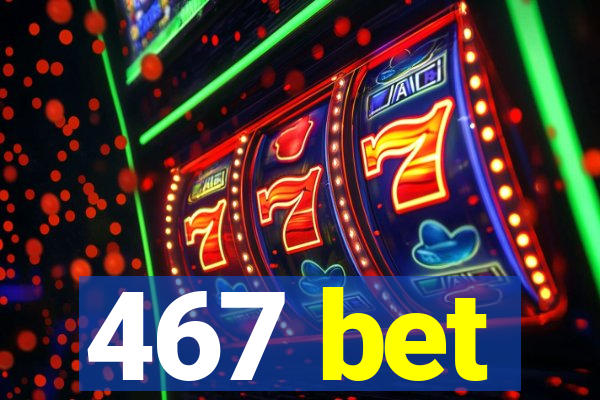 467 bet