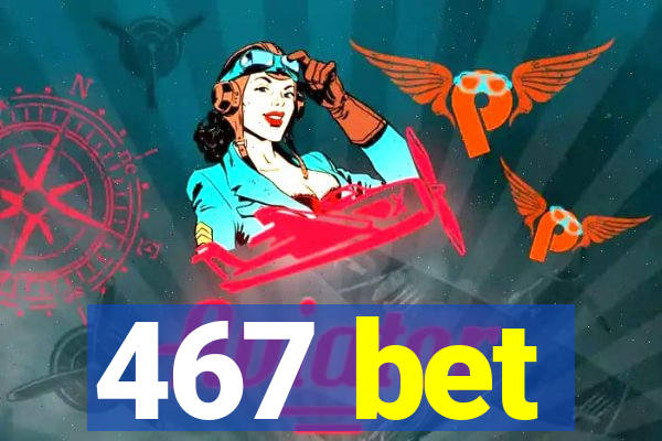 467 bet