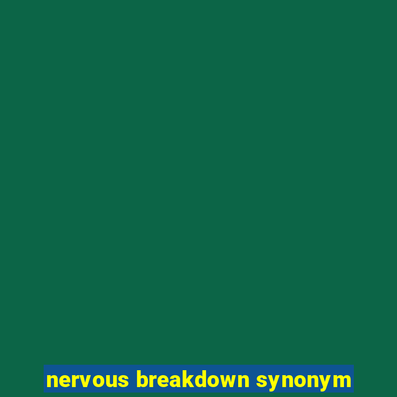 nervous breakdown synonym