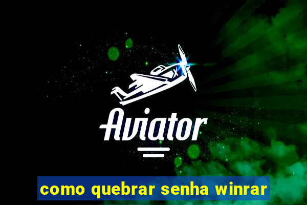 como quebrar senha winrar