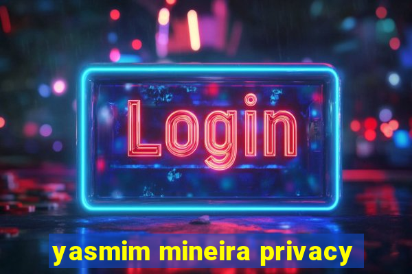 yasmim mineira privacy