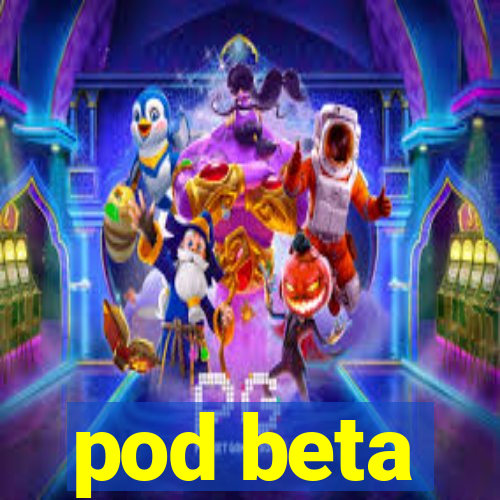 pod beta