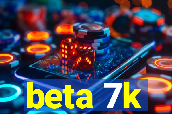 beta 7k