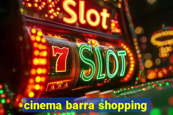 cinema barra shopping