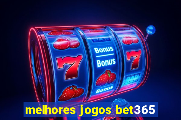 melhores jogos bet365