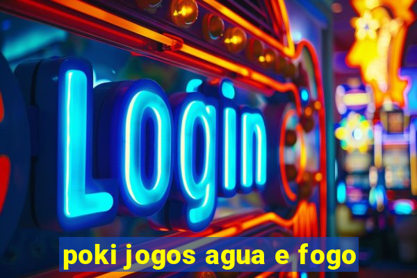 poki jogos agua e fogo