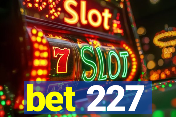 bet 227