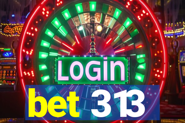 bet 313