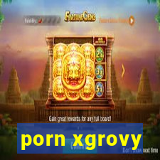 porn xgrovy