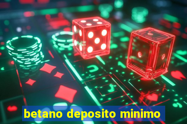 betano deposito minimo