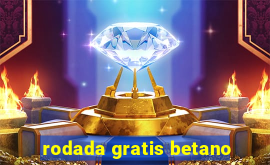 rodada gratis betano