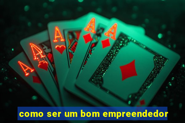 como ser um bom empreendedor