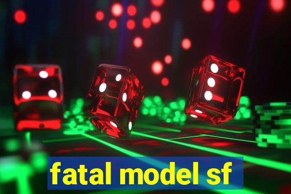 fatal model sf