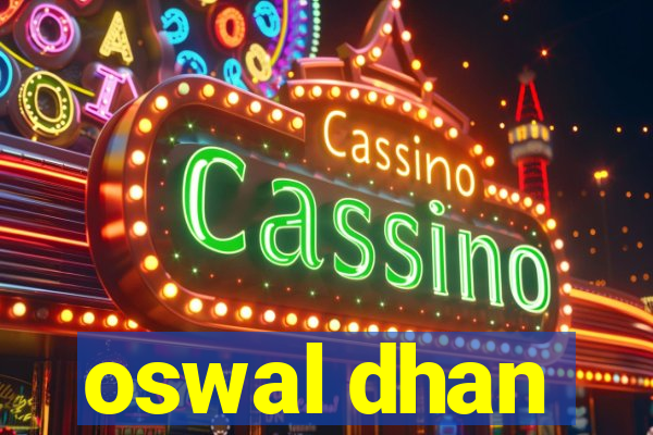 oswal dhan