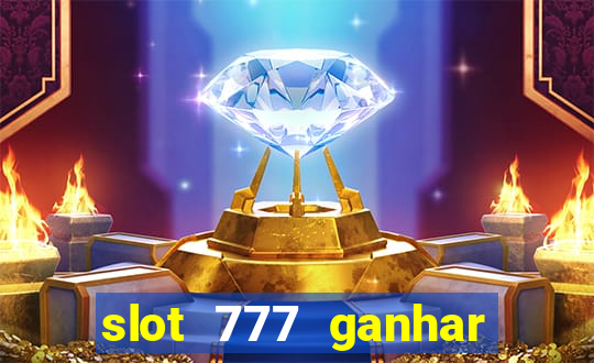 slot 777 ganhar dinheiro de verdade