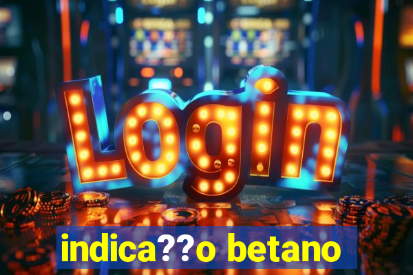 indica??o betano