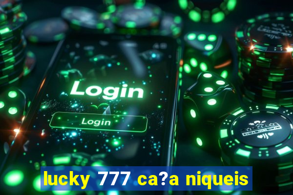 lucky 777 ca?a niqueis