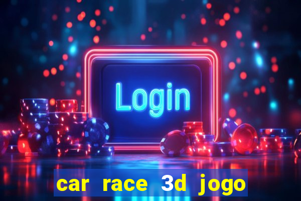 car race 3d jogo de carros