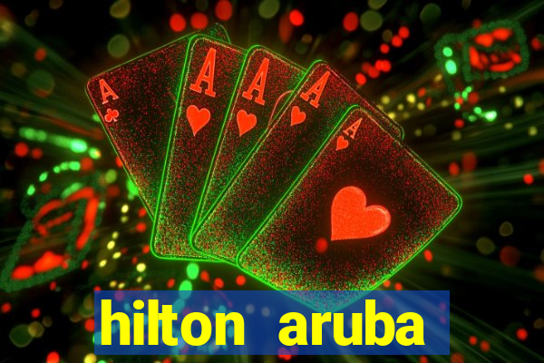 hilton aruba caribbean resort & casino