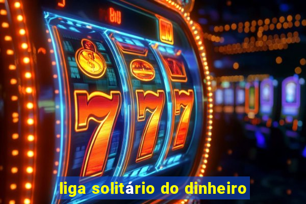 liga solitário do dinheiro