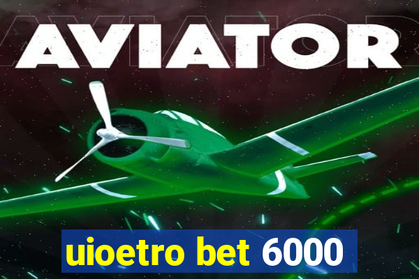 uioetro bet 6000