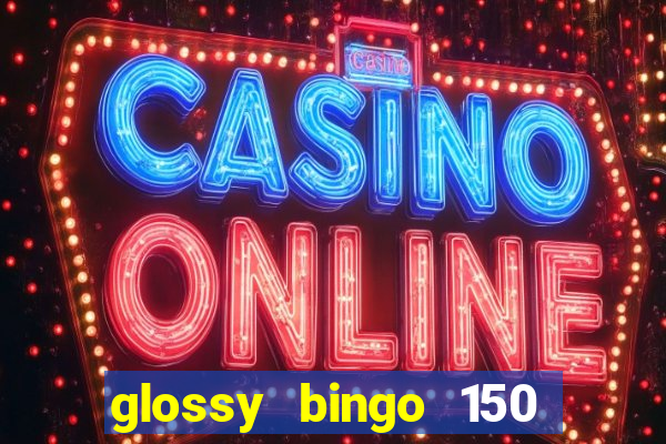 glossy bingo 150 free spins