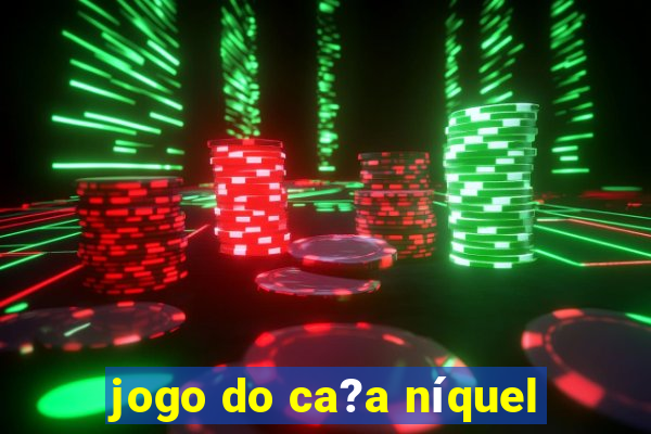 jogo do ca?a níquel