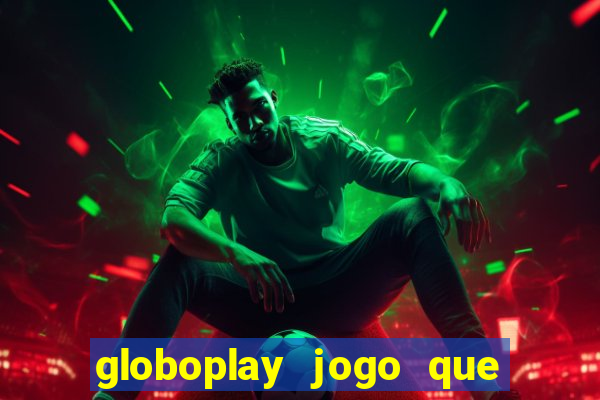 globoplay jogo que mudou a história