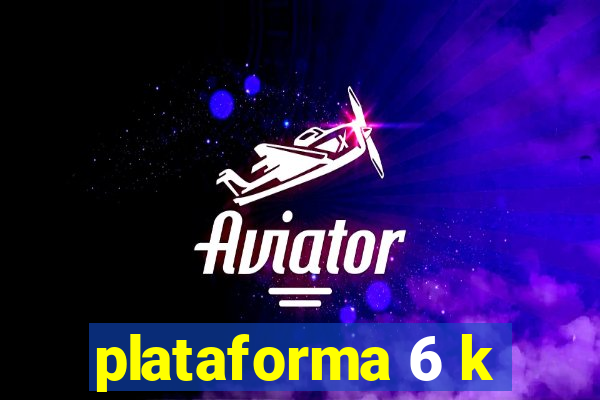 plataforma 6 k