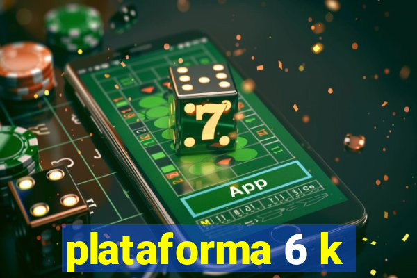 plataforma 6 k