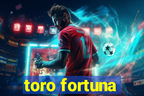 toro fortuna