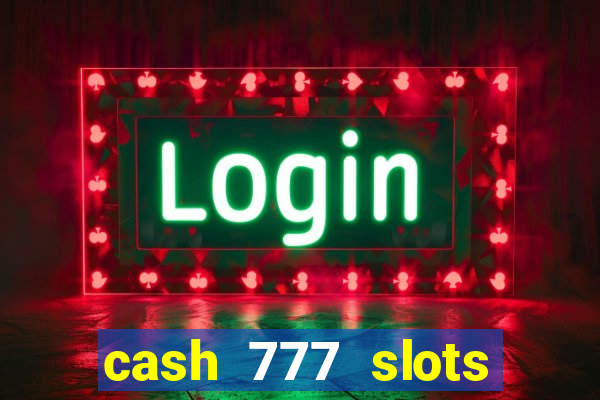 cash 777 slots paga mesmo