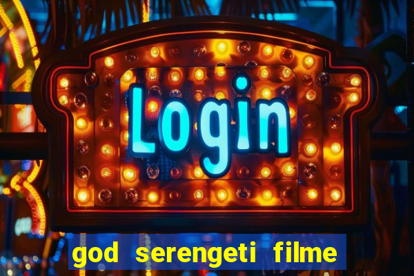 god serengeti filme completo dublado