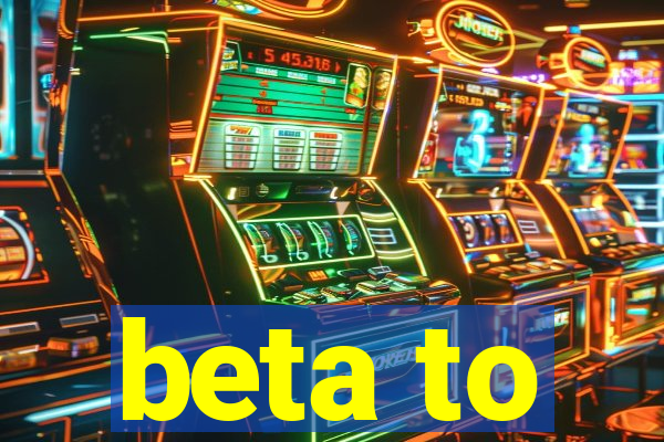 beta to