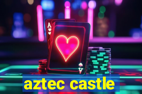 aztec castle