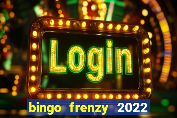 bingo frenzy 2022 free tickets